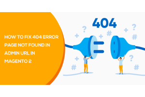 Magento 2: Method to Fix 404 error “Page Not Found” issue in Admin URL
